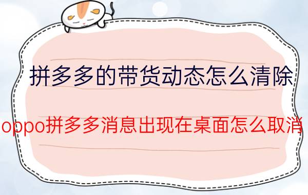 拼多多的带货动态怎么清除 oppo拼多多消息出现在桌面怎么取消？